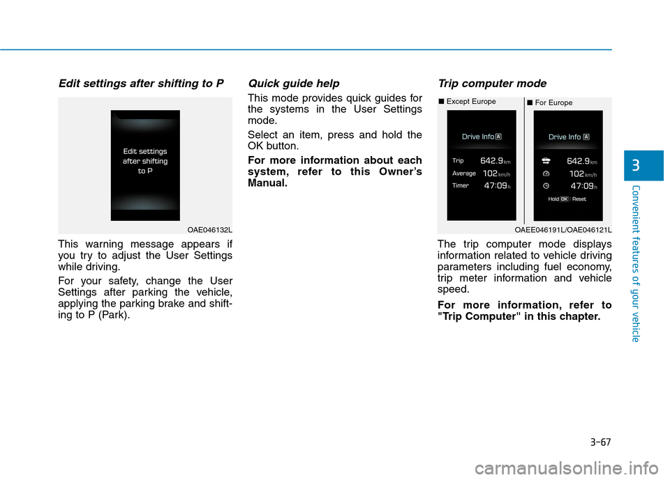 Hyundai Ioniq Electric 2017  Owners Manual 3-67
Convenient features of your vehicle
3
Edit settings after shifting to P
This warning message appears if 
you try to adjust the User Settings
while driving. 
For your safety, change the User 
Sett