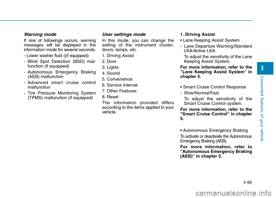 Hyundai Ioniq Electric 2017  Owners Manual 3-69
Convenient features of your vehicle
3
Warning mode
If one of followings occurs, warning 
messages will be displayed in the
information mode for several seconds. 
- Lower washer fluid ((if equippe