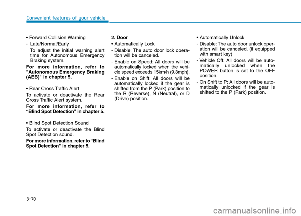 Hyundai Ioniq Electric 2017  Owners Manual 3-70
Convenient features of your vehicle
 
- Late/Normal/EarlyTo adjust the initial warning alert 
time for Autonomous Emergency
Braking system.
For more information, refer to
"Autonomous Emergency Br