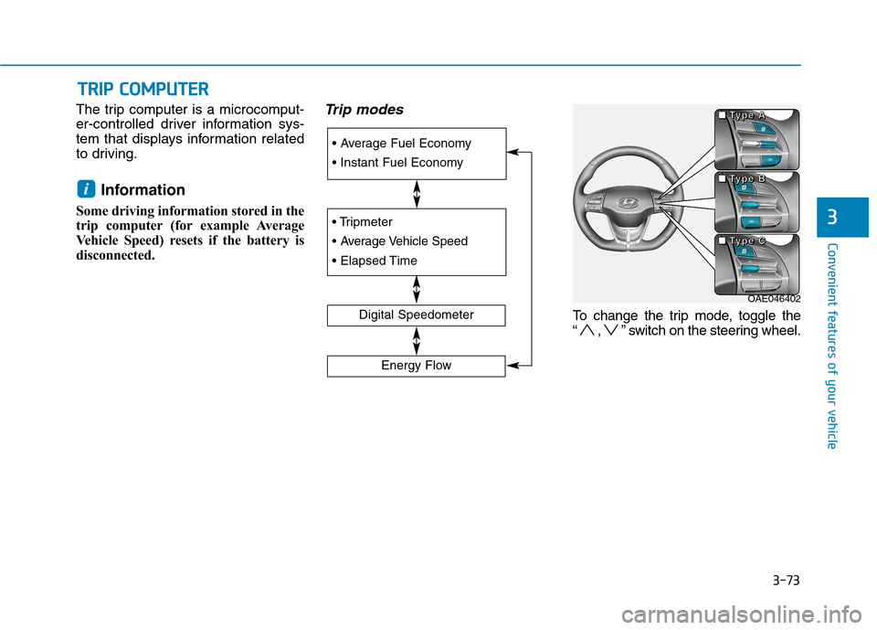 Hyundai Ioniq Electric 2017  Owners Manual 3-73
Convenient features of your vehicle
3
TTRR IIPP   CC OO MM PPUU TTEERR
The trip computer is a microcomput- 
er-controlled driver information sys-
tem that displays information related
to driving.