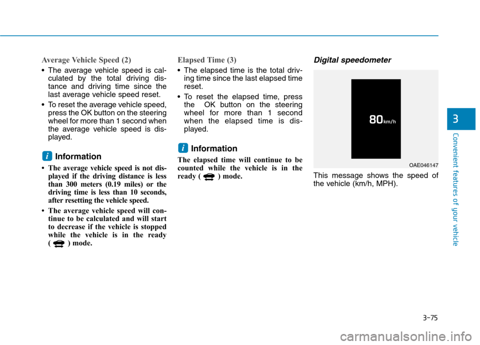 Hyundai Ioniq Electric 2017  Owners Manual 3-75
Convenient features of your vehicle
3
Average Vehicle Speed (2)
 The average vehicle speed is cal-culated by the total driving dis- 
tance and driving time since the
last average vehicle speed re