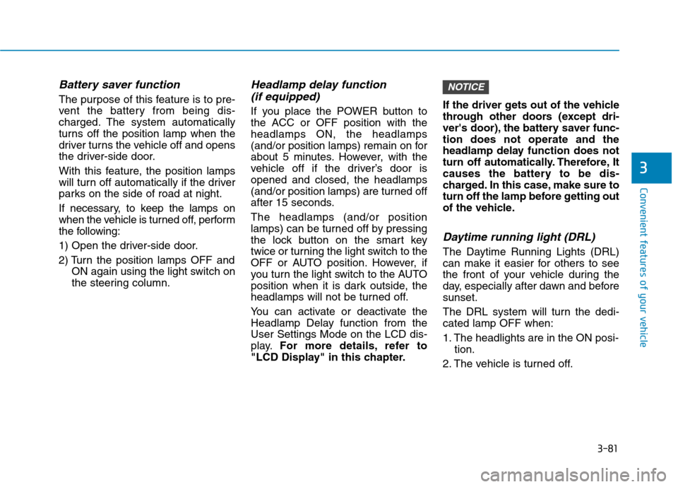 Hyundai Ioniq Electric 2017  Owners Manual 3-81
Convenient features of your vehicle
3
Battery saver function
The purpose of this feature is to pre- 
vent the battery from being dis-
charged. The system automatically
turns off the position lamp