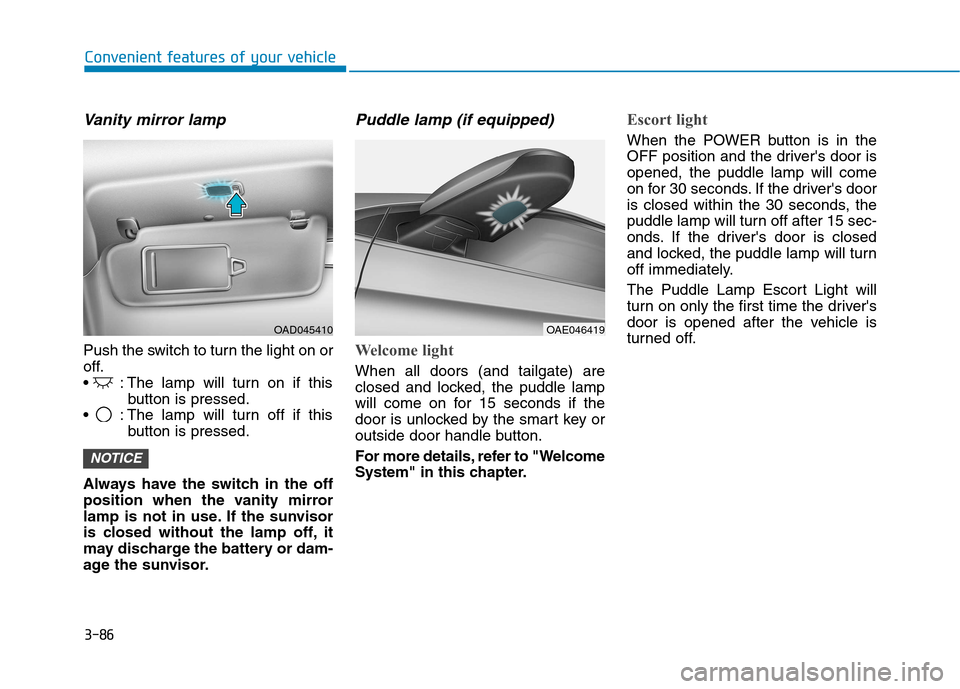 Hyundai Ioniq Electric 2017  Owners Manual 3-86
Convenient features of your vehicle
Vanity mirror lamp
Push the switch to turn the light on or 
off.
 : The lamp will turn on if thisbutton is pressed.
 : The lamp will turn off if this button is