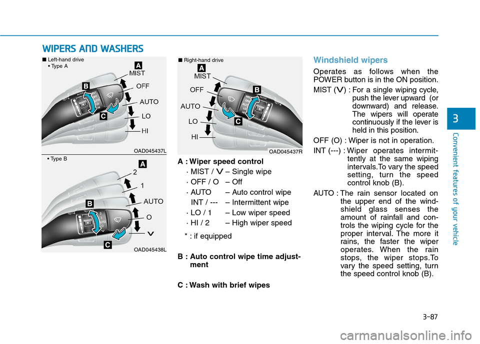 Hyundai Ioniq Electric 2017 Owners Manual 3-87
Convenient features of your vehicle
3
A : Wiper speed control· MIST /
V– Single wipe
· OFF / O – Off
· AUTO – Auto control wipe INT / --- – Intermittent wipe
· LO / 1 – Low wiper Hyundai Ioniq Electric 2017 Owners Manual 3-87
Convenient features of your vehicle
3
A : Wiper speed control· MIST /
V– Single wipe
· OFF / O – Off
· AUTO – Auto control wipe INT / --- – Intermittent wipe
· LO / 1 – Low wiper