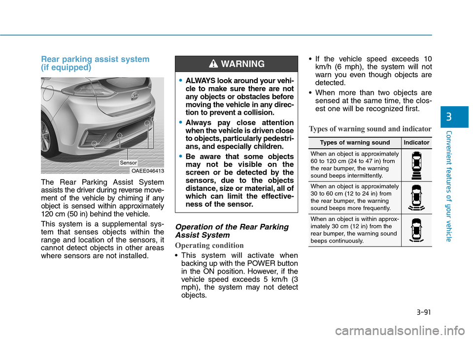 Hyundai Ioniq Electric 2017  Owners Manual 3-91
Convenient features of your vehicle
3
Rear parking assist system (if equipped)
The Rear Parking Assist System 
assists the driver during reverse move-
ment of the vehicle by chiming if any
object