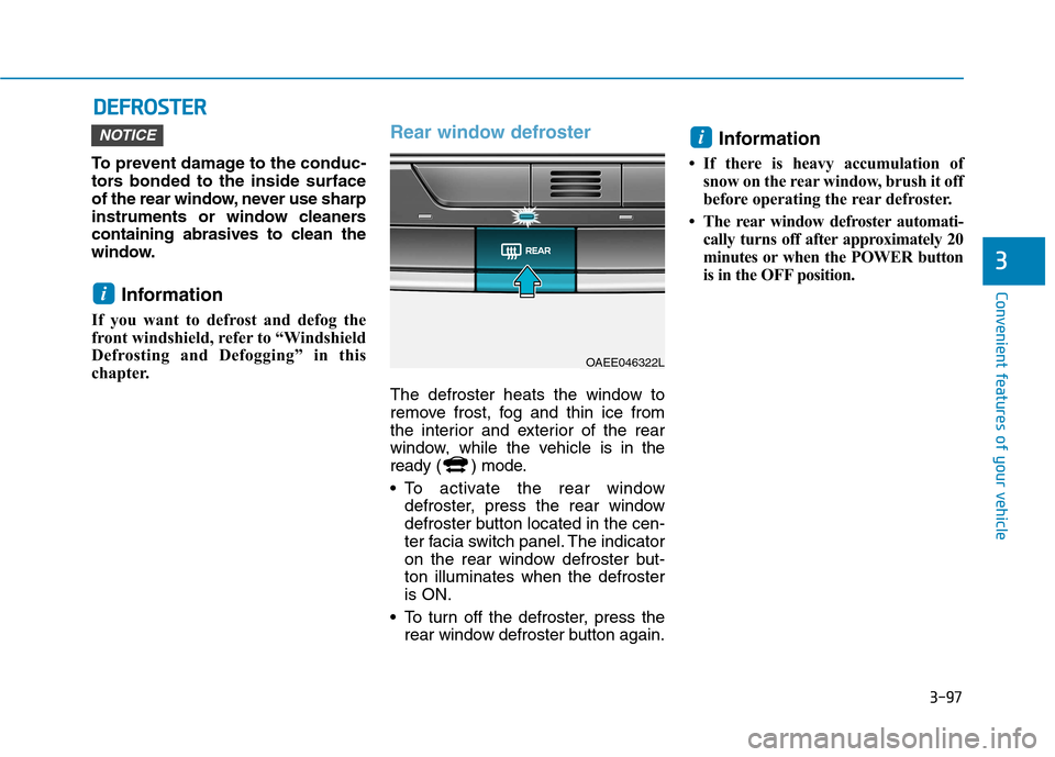Hyundai Ioniq Electric 2017 Owners Manual 3-97
Convenient features of your vehicle
3
DDEEFFRR OO SSTT EERR
To prevent damage to the conduc-
tors bonded to the inside surface
of the rear window, never use sharp
instruments or window cleaners
Hyundai Ioniq Electric 2017 Owners Manual 3-97
Convenient features of your vehicle
3
DDEEFFRR OO SSTT EERR
To prevent damage to the conduc-
tors bonded to the inside surface
of the rear window, never use sharp
instruments or window cleaners