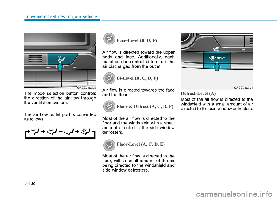 Hyundai Ioniq Electric 2017 Owners Manual 3-102
Convenient features of your vehicle
The mode selection button controls
the direction of the air flow through
the ventilation system.
The air flow outlet port is converted
as follows:
Face-Lev Hyundai Ioniq Electric 2017 Owners Manual 3-102
Convenient features of your vehicle
The mode selection button controls
the direction of the air flow through
the ventilation system.
The air flow outlet port is converted
as follows:
Face-Lev