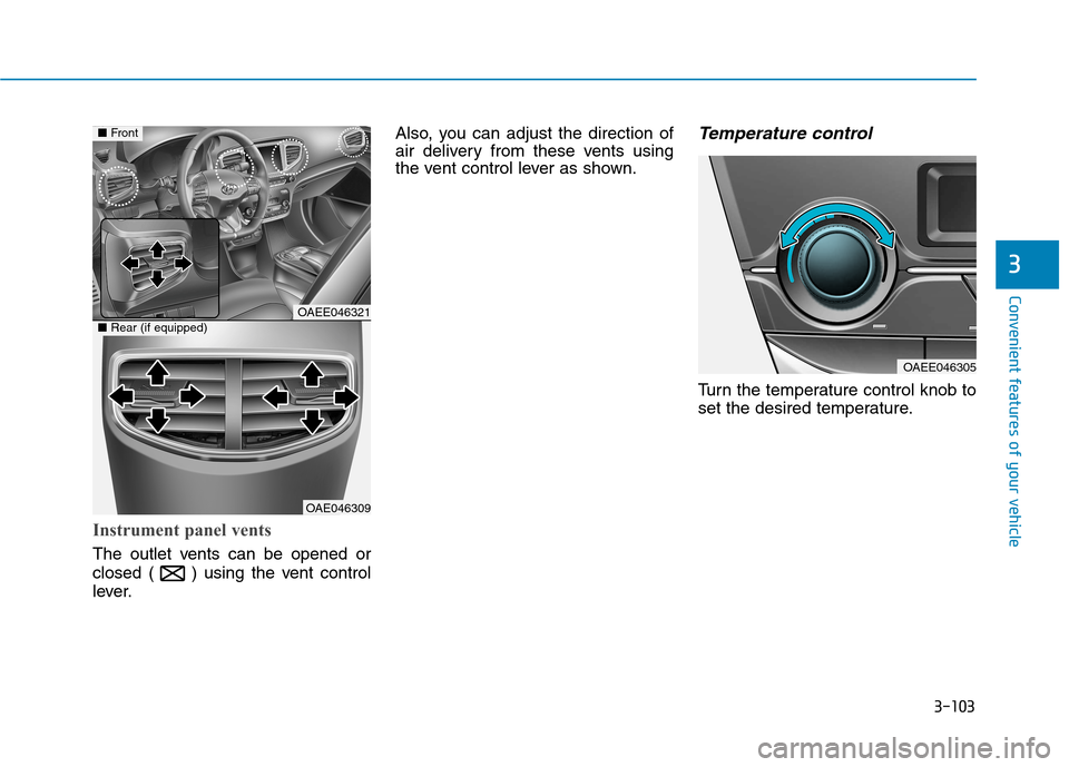 Hyundai Ioniq Electric 2017 Owners Manual 3-103
Convenient features of your vehicle
3
Instrument panel vents
The outlet vents can be opened or
closed ( ) using the vent control
lever.Also, you can adjust the direction of
air delivery from t Hyundai Ioniq Electric 2017 Owners Manual 3-103
Convenient features of your vehicle
3
Instrument panel vents
The outlet vents can be opened or
closed ( ) using the vent control
lever.Also, you can adjust the direction of
air delivery from t