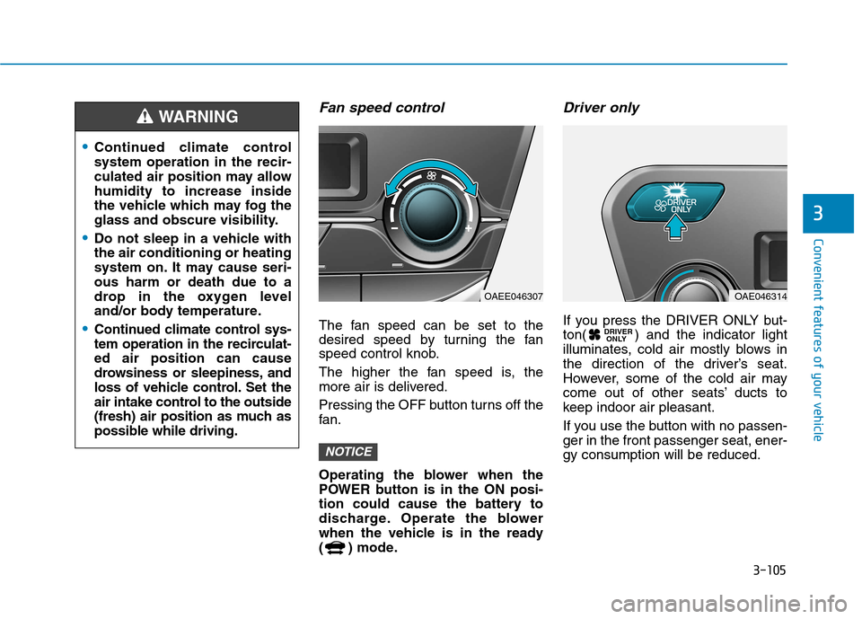Hyundai Ioniq Electric 2017 Owners Manual 3-105
Convenient features of your vehicle
3
Fan speed control
The fan speed can be set to the
desired speed by turning the fan
speed control knob.
The higher the fan speed is, the
more air is deliv Hyundai Ioniq Electric 2017 Owners Manual 3-105
Convenient features of your vehicle
3
Fan speed control
The fan speed can be set to the
desired speed by turning the fan
speed control knob.
The higher the fan speed is, the
more air is deliv