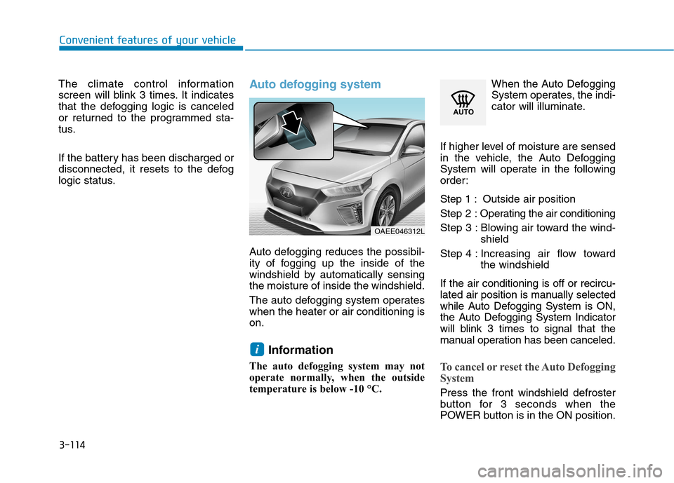 Hyundai Ioniq Electric 2017  Owners Manual 3-114
Convenient features of your vehicle
The climate control information 
screen will blink 3 times. It indicates
that the defogging logic is canceled
or returned to the programmed sta-
tus. 
If the 