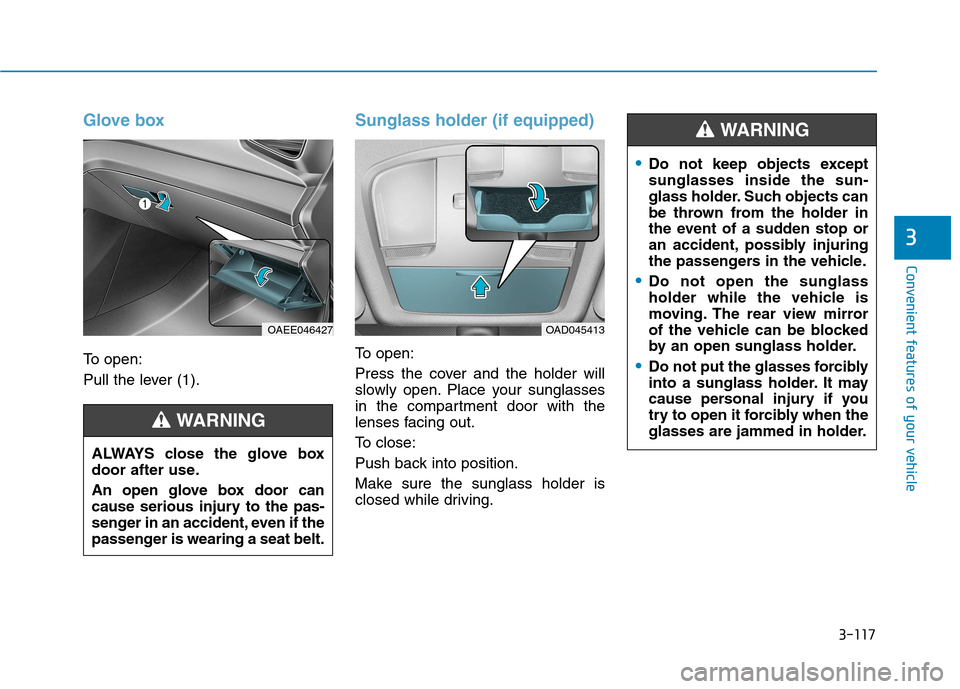 Hyundai Ioniq Electric 2017  Owners Manual 3-117
Convenient features of your vehicle
3
Glove box
To open: 
Pull the lever (1).
Sunglass holder (if equipped)
To open: 
Press the cover and the holder will 
slowly open. Place your sunglasses
in t