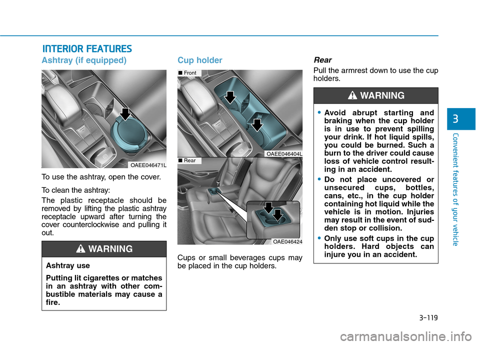 Hyundai Ioniq Electric 2017  Owners Manual 3-119
Convenient features of your vehicle
3
IINN TTEERR IIOO RR  FF EE AA TTUU RREESS  
Ashtray (if equipped)
To use the ashtray, open the cover. 
To clean the ashtray: The plastic receptacle should b