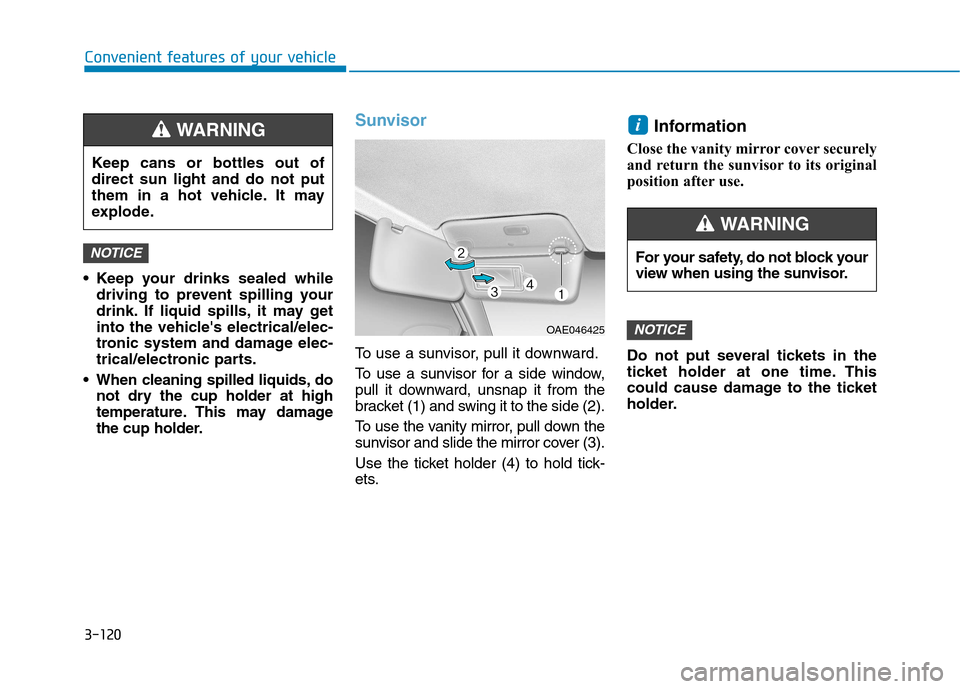 Hyundai Ioniq Electric 2017  Owners Manual 3-120
Convenient features of your vehicle
 Keep your drinks sealed whiledriving to prevent spilling your 
drink. If liquid spills, it may get
into the vehicles electrical/elec-
tronic system and dama