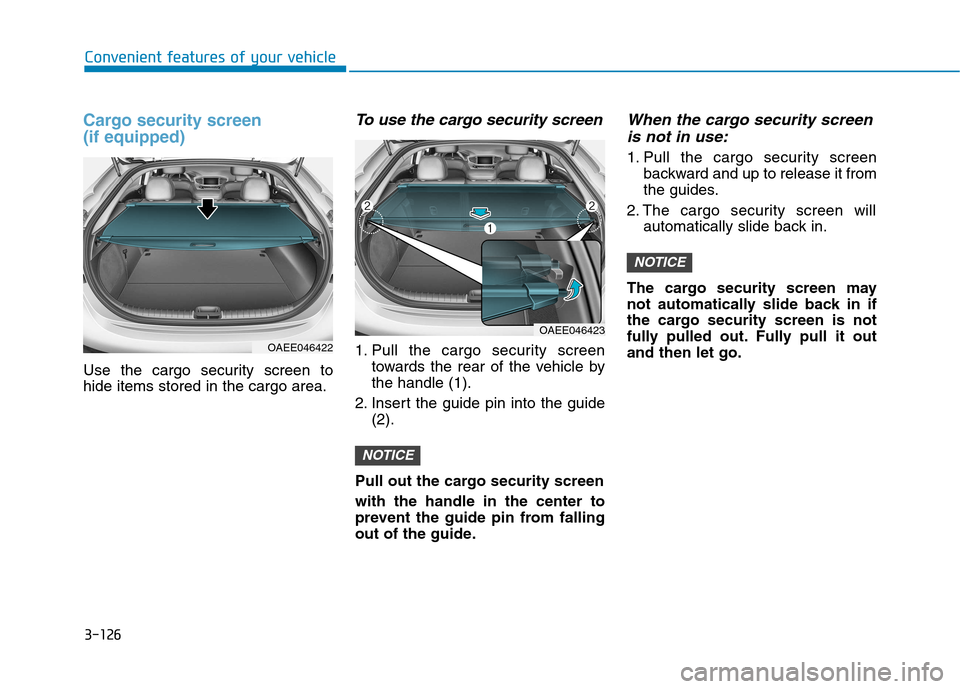 Hyundai Ioniq Electric 2017  Owners Manual 3-126
Convenient features of your vehicle
Cargo security screen  (if equipped)
Use the cargo security screen to hide items stored in the cargo area.
To use the cargo security screen
1. Pull the cargo 