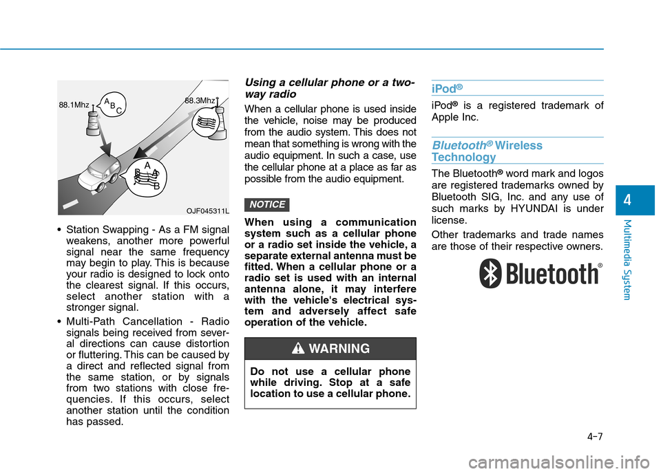 Hyundai Ioniq Electric 2017  Owners Manual 4-7
Multimedia System
4
 Station Swapping - As a FM signalweakens, another more powerful signal near the same frequency
may begin to play. This is because
your radio is designed to lock onto
the clear