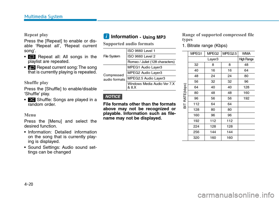 Hyundai Ioniq Electric 2017  Owners Manual 4-20
Multimedia System
Repeat play
Press the [Repeat] to enable or dis- 
able ‘Repeat  all’, ‘Repeat  currentsong’. 
 Repeat all: All songs in theplaylist are repeated.
 Repeat current song: T