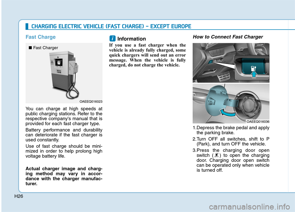 Hyundai Ioniq Electric 2017 Owners Guide H26
Fast Charge
You can charge at high speeds at
public charging stations. Refer to the
respective companys manual that is
provided for each fast charger type.
Battery performance and durability
c Hyundai Ioniq Electric 2017 Owners Guide H26
Fast Charge
You can charge at high speeds at
public charging stations. Refer to the
respective companys manual that is
provided for each fast charger type.
Battery performance and durability
c