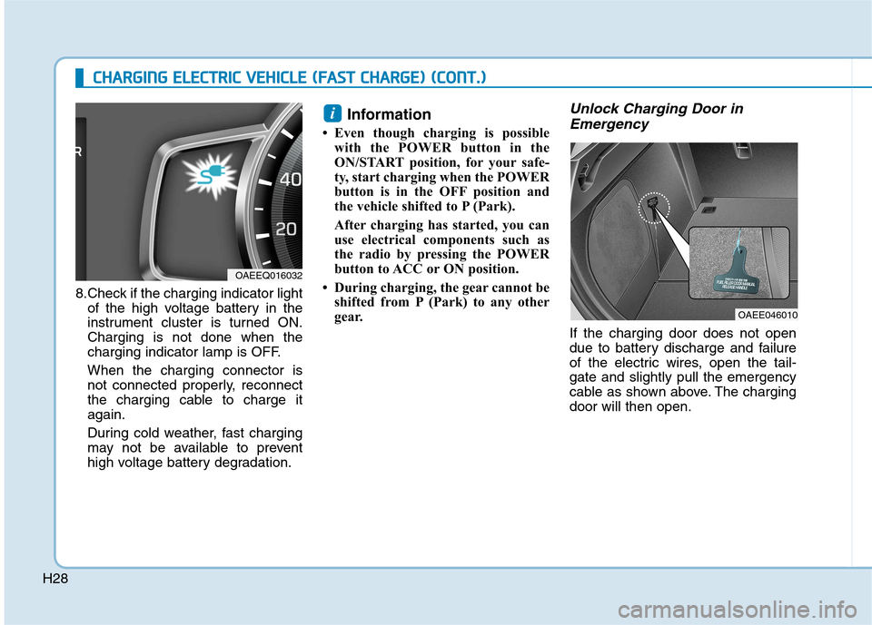 Hyundai Ioniq Electric 2017 Owners Guide H288.Check if the charging indicator light
of the high voltage battery in the
instrument cluster is turned ON.Charging is not done when the
charging indicator lamp is OFF. When the charging connector Hyundai Ioniq Electric 2017 Owners Guide H288.Check if the charging indicator light
of the high voltage battery in the
instrument cluster is turned ON.Charging is not done when the
charging indicator lamp is OFF. When the charging connector