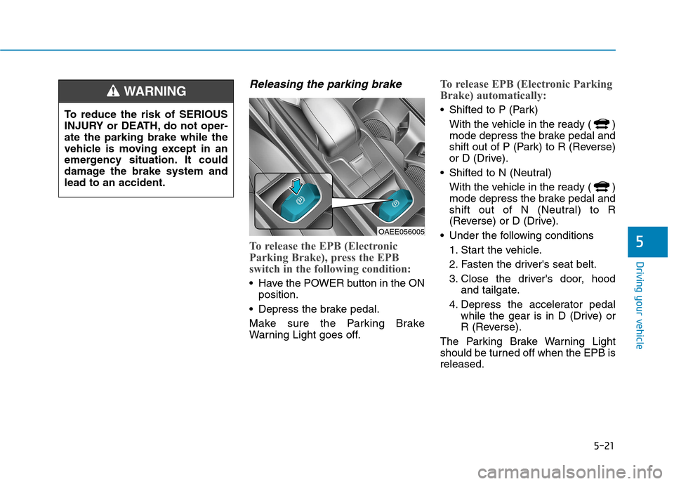 Hyundai Ioniq Electric 2017  Owners Manual 5-21
Driving your vehicle
5
Releasing the parking brake
To release the EPB (Electronic 
Parking Brake), press the EPB
switch in the following condition:
• Have the POWER button in the ONposition.
 D