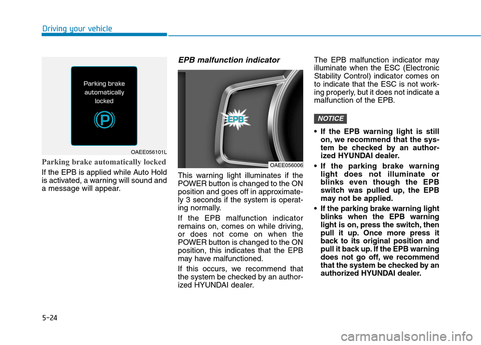 Hyundai Ioniq Electric 2017  Owners Manual 5-24
Driving your vehicle
Parking brake automatically locked
If the EPB is applied while Auto Hold 
is activated, a warning will sound and
a message will appear.
EPB malfunction indicator 
This warnin
