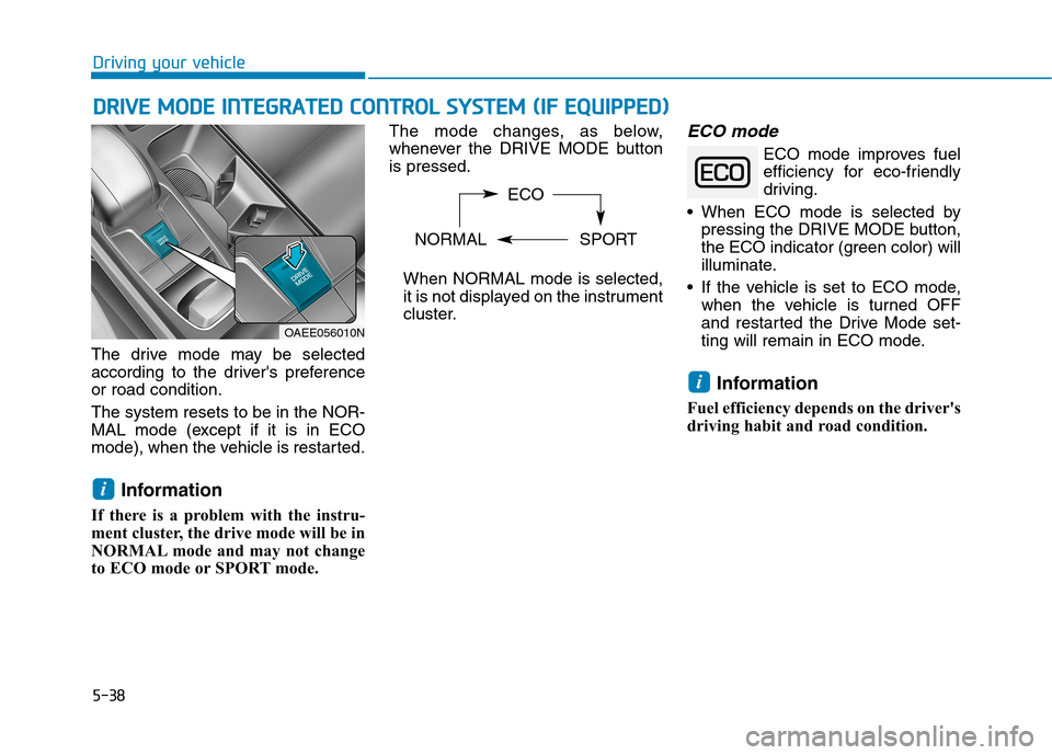 Hyundai Ioniq Electric 2017  Owners Manual 5-38
Driving your vehicle
The drive mode may be selected 
according to the drivers preferenceor road condition. The system resets to be in the NOR- 
MAL mode (except if it is in ECO
mode), when the v