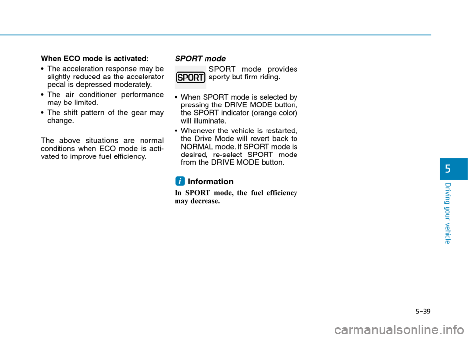 Hyundai Ioniq Electric 2017  Owners Manual 5-39
Driving your vehicle
5
When ECO mode is activated: 
 The acceleration response may beslightly reduced as the accelerator 
pedal is depressed moderately.
 The air conditioner performance may be li