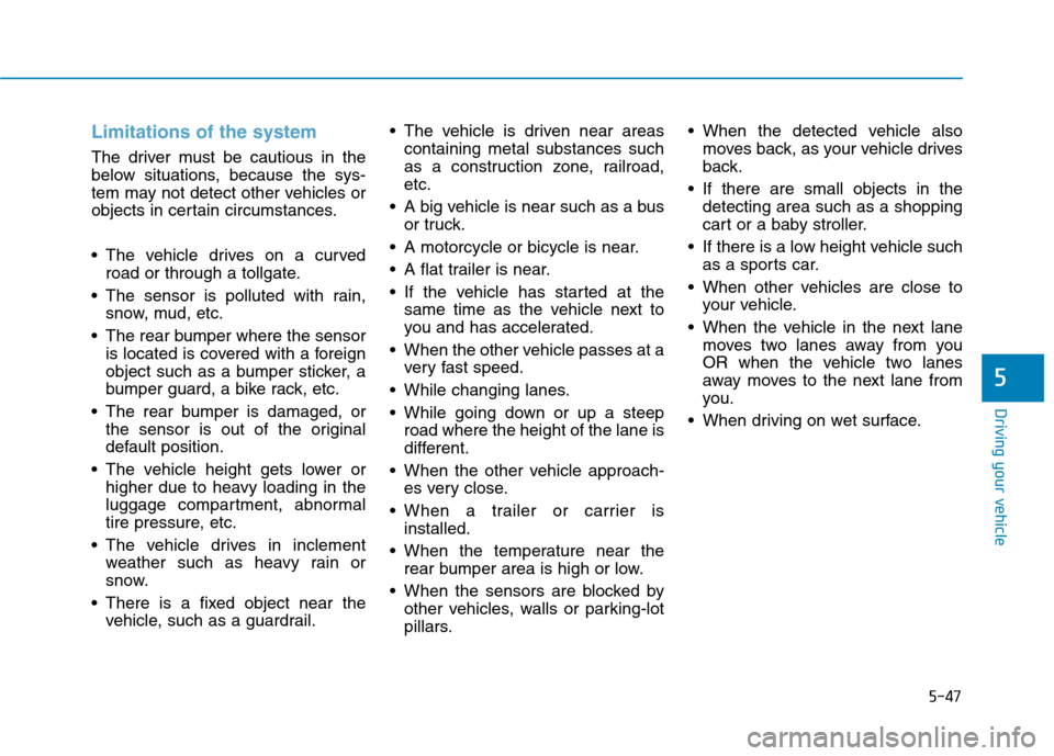 Hyundai Ioniq Electric 2017  Owners Manual 5-47
Driving your vehicle
5
Limitations of the system
The driver must be cautious in the 
below situations, because the sys-
tem may not detect other vehicles or
objects in certain circumstances. 
 Th