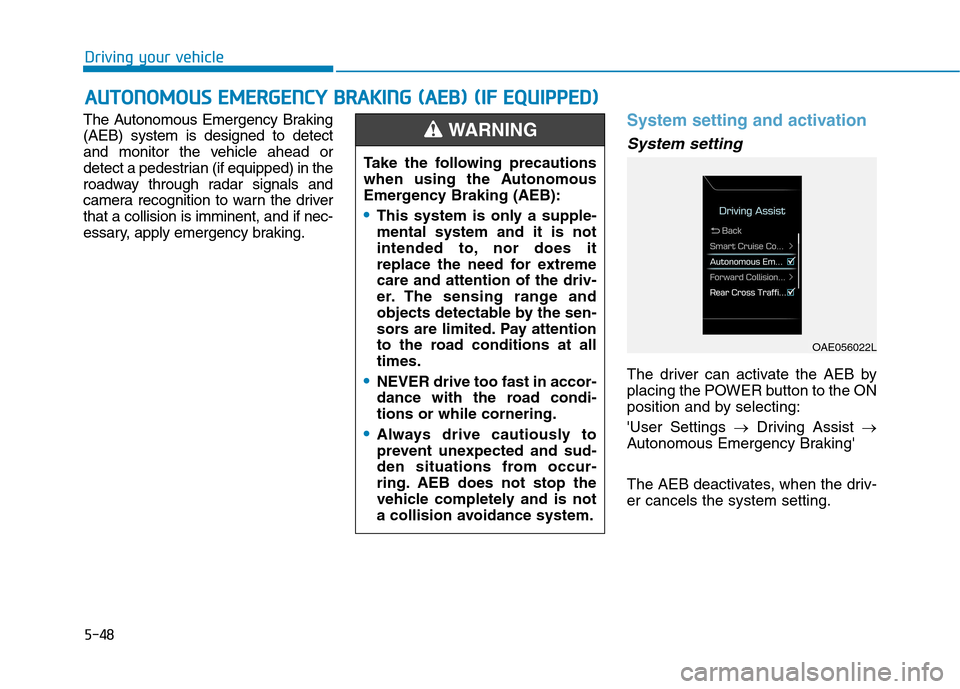 Hyundai Ioniq Electric 2017  Owners Manual 5-48
Driving your vehicle
The Autonomous Emergency Braking (AEB) system is designed to detect
and monitor the vehicle ahead or
detect a pedestrian (if equipped) in the
roadway through radar signals an