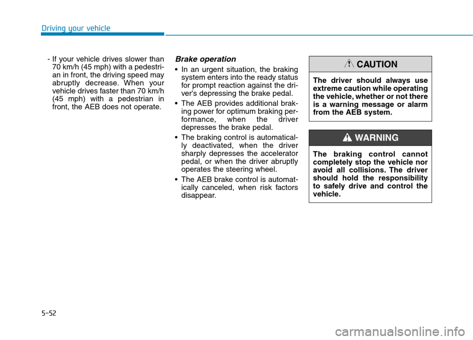 Hyundai Ioniq Electric 2017  Owners Manual 5-52
Driving your vehicle
- If your vehicle drives slower than70 km/h (45 mph) with a pedestri- 
an in front, the driving speed may
abruptly decrease. When your
vehicle drives faster than 70 km/h
(45 