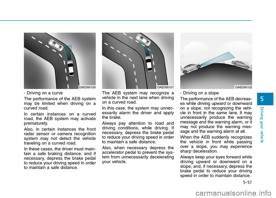 Hyundai Ioniq Electric 2017  Owners Manual 5-57
Driving your vehicle
5
- Driving on a curve 
The performance of the AEB system 
may be limited when driving on a
curved road. 
In certain instances on a curved 
road, the AEB system may activate
