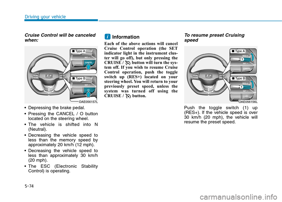 Hyundai Ioniq Electric 2017  Owners Manual 5-74
Driving your vehicle
Cruise Control will be canceledwhen:
 Depressing the brake pedal. 
 Pressing the CANCEL / O button located on the steering wheel.
 The vehicle is shifted into N (Neutral).
 D