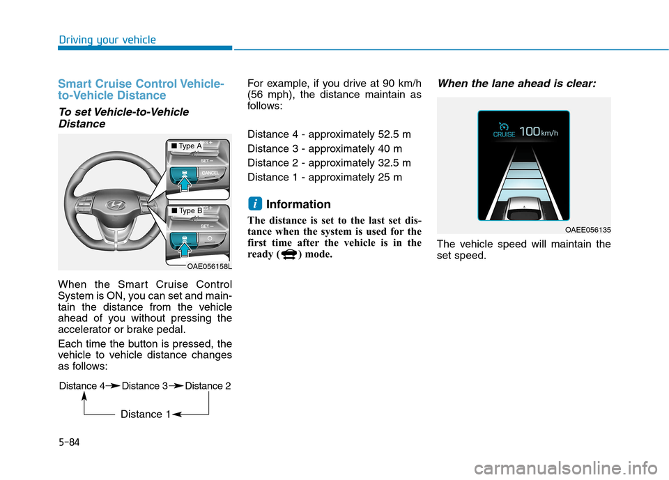 Hyundai Ioniq Electric 2017  Owners Manual 5-84
Driving your vehicle
Smart Cruise Control Vehicle- 
to-Vehicle Distance
To set Vehicle-to-VehicleDistance
When the Smart Cruise Control 
System is ON, you can set and main-
tain the distance from