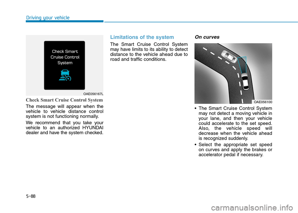 Hyundai Ioniq Electric 2017  Owners Manual 5-88
Driving your vehicle
Check Smart Cruise Control System
The message will appear when the 
vehicle to vehicle distance control
system is not functioning normally. 
We recommend that you take your 
