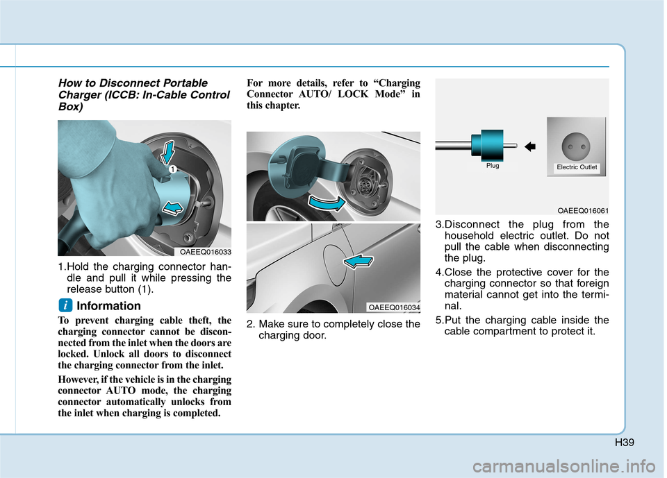 Hyundai Ioniq Electric 2017 Service Manual H39
How to Disconnect PortableCharger (ICCB: In-Cable Control
Box)
1.Hold the charging connector han- dle and pull it while pressing the 
release button (1).
Information 
To prevent charging cable the
