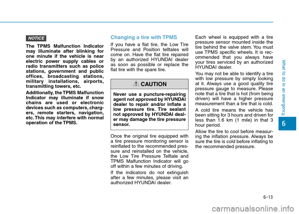 Hyundai Ioniq Electric 2017 Owners Manual 6-13
What to do in an emergency
6
The TPMS Malfunction Indicator
may illuminate after blinking for
one minute if the vehicle is near
electric power supply cables or
radio transmitters such as police
Hyundai Ioniq Electric 2017 Owners Manual 6-13
What to do in an emergency
6
The TPMS Malfunction Indicator
may illuminate after blinking for
one minute if the vehicle is near
electric power supply cables or
radio transmitters such as police