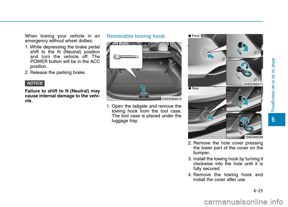 Hyundai Ioniq Electric 2017  Owners Manual 6-23
What to do in an emergency
6
When towing your vehicle in an emergency without wheel dollies: 
1. While depressing the brake pedalshift to the N (Neutral) position 
and turn the vehicle off. The
P