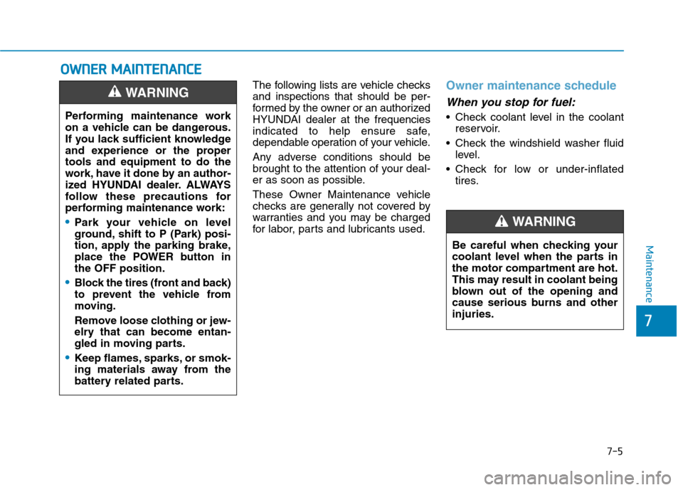 Hyundai Ioniq Electric 2017 Owners Manual 7-5
7
Maintenance
OOWW NNEERR MM AAIINN TTEENN AANN CCEE
The following lists are vehicle checks and inspections that should be per-
formed by the owner or an authorized
HYUNDAI dealer at the frequen Hyundai Ioniq Electric 2017 Owners Manual 7-5
7
Maintenance
OOWW NNEERR MM AAIINN TTEENN AANN CCEE
The following lists are vehicle checks and inspections that should be per-
formed by the owner or an authorized
HYUNDAI dealer at the frequen