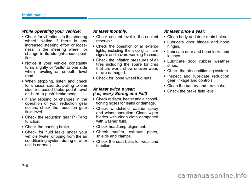 Hyundai Ioniq Electric 2017 Owners Manual 7-6
Maintenance
While operating your vehicle:
Check for vibrations in the steeringwheel. Notice if there is any
increased steering effort or loose-
ness in the steering wheel, or
change in its strai Hyundai Ioniq Electric 2017 Owners Manual 7-6
Maintenance
While operating your vehicle:
Check for vibrations in the steeringwheel. Notice if there is any
increased steering effort or loose-
ness in the steering wheel, or
change in its strai