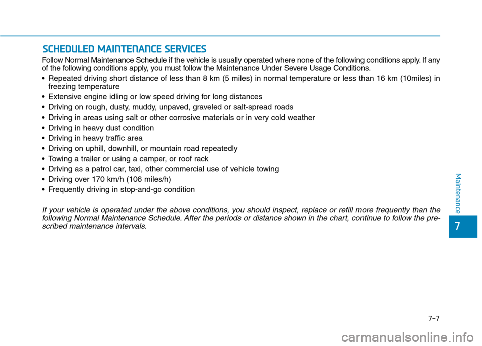 Hyundai Ioniq Electric 2017  Owners Manual SSCC HH EEDD UU LLEE DD   MM AAIINN TTEENN AANN CCEE   SS EE RR VV IICC EE SS
7-7
7
Maintenance
Follow Normal Maintenance Schedule if the vehicle is usually operated where none of the following condit