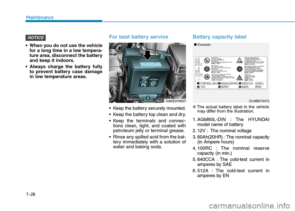 Hyundai Ioniq Electric 2017 Owners Manual 7-28
Maintenance
When you do not use the vehiclefor a long time in a low tempera-
ture area, disconnect the battery
and keep it indoors.
Always charge the battery fully to prevent battery case dama Hyundai Ioniq Electric 2017 Owners Manual 7-28
Maintenance
When you do not use the vehiclefor a long time in a low tempera-
ture area, disconnect the battery
and keep it indoors.
Always charge the battery fully to prevent battery case dama