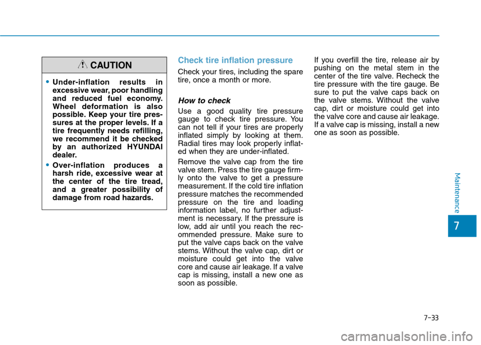 Hyundai Ioniq Electric 2017  Owners Manual 7-33
7
Maintenance
Check tire inflation pressure
Check your tires, including the spare 
tire, once a month or more.
How to check
Use a good quality tire pressure
gauge to check tire pressure. You
can 