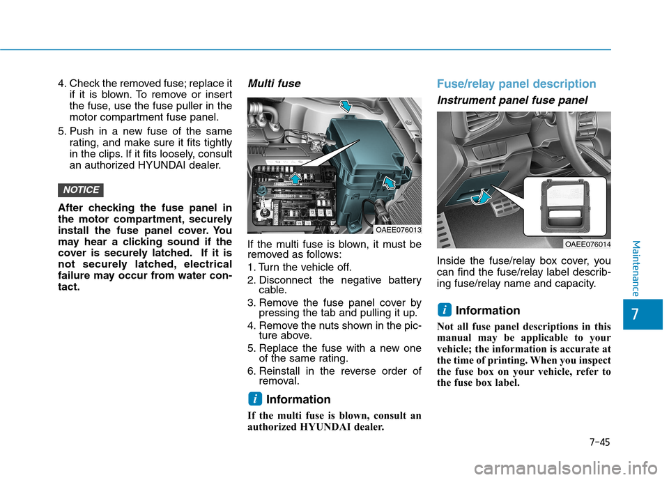 Hyundai Ioniq Electric 2017  Owners Manual 7-45
7
Maintenance
4. Check the removed fuse; replace itif it is blown. To remove or insert 
the fuse, use the fuse puller in the
motor compartment fuse panel.
5. Push in a new fuse of the same rating