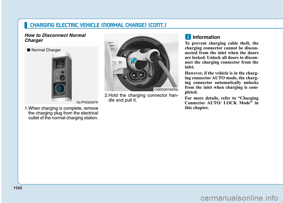Hyundai Ioniq Electric 2017 Workshop Manual H46
How to Disconnect NormalCharger
1.When charging is complete, remove the charging plug from the electrical 
outlet of the normal charging station. 2.Hold the charging connector han-
dle and pull it