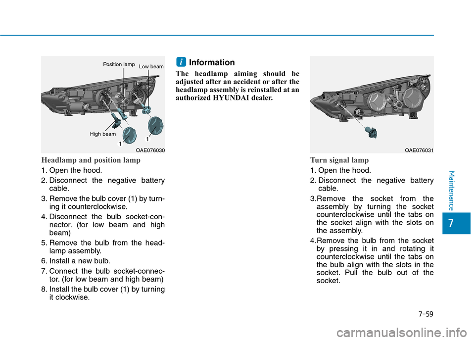 Hyundai Ioniq Electric 2017 Owners Manual 7-59
7
Maintenance
Headlamp and position lamp
1. Open the hood.
2. Disconnect the negative batterycable.
3. Remove the bulb cover (1) by turn- ing it counterclockwise.
4. Disconnect the bulb socket-c Hyundai Ioniq Electric 2017 Owners Manual 7-59
7
Maintenance
Headlamp and position lamp
1. Open the hood.
2. Disconnect the negative batterycable.
3. Remove the bulb cover (1) by turn- ing it counterclockwise.
4. Disconnect the bulb socket-c