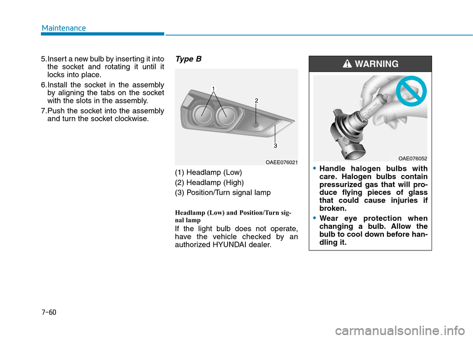 Hyundai Ioniq Electric 2017 Owners Manual 7-60
Maintenance
5.Insert a new bulb by inserting it intothe socket and rotating it until it
locks into place.
6.Install the socket in the assembly by aligning the tabs on the socket
with the slots i Hyundai Ioniq Electric 2017 Owners Manual 7-60
Maintenance
5.Insert a new bulb by inserting it intothe socket and rotating it until it
locks into place.
6.Install the socket in the assembly by aligning the tabs on the socket
with the slots i
