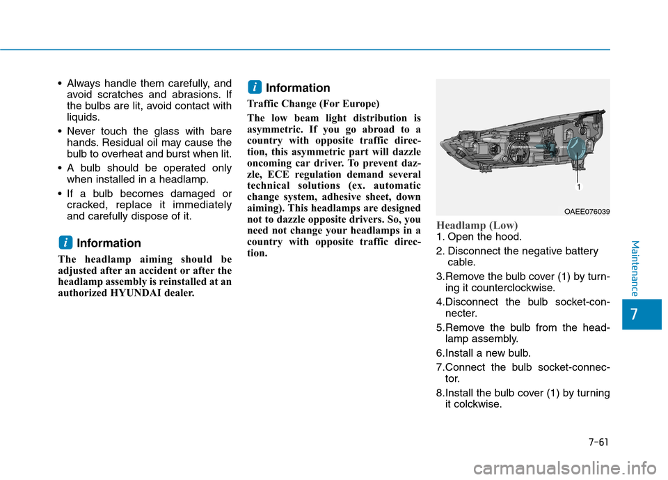 Hyundai Ioniq Electric 2017 Owners Manual 7-61
7
Maintenance
• Always handle them carefully, andavoid scratches and abrasions. If
the bulbs are lit, avoid contact with
liquids.
Never touch the glass with bare hands. Residual oil may cause Hyundai Ioniq Electric 2017 Owners Manual 7-61
7
Maintenance
• Always handle them carefully, andavoid scratches and abrasions. If
the bulbs are lit, avoid contact with
liquids.
Never touch the glass with bare hands. Residual oil may cause