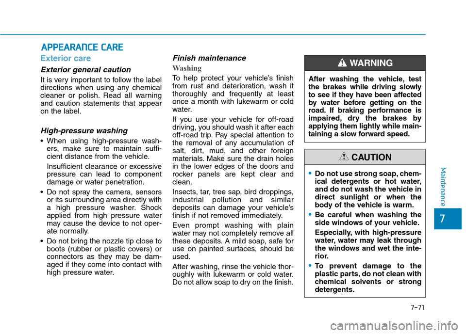 Hyundai Ioniq Electric 2017  Owners Manual 7-71
7
Maintenance
AAPPPPEEAA RRAA NN CCEE   CC AA RREE
Exterior care
Exterior general caution 
It is very important to follow the label 
directions when using any chemical
cleaner or polish. Read all