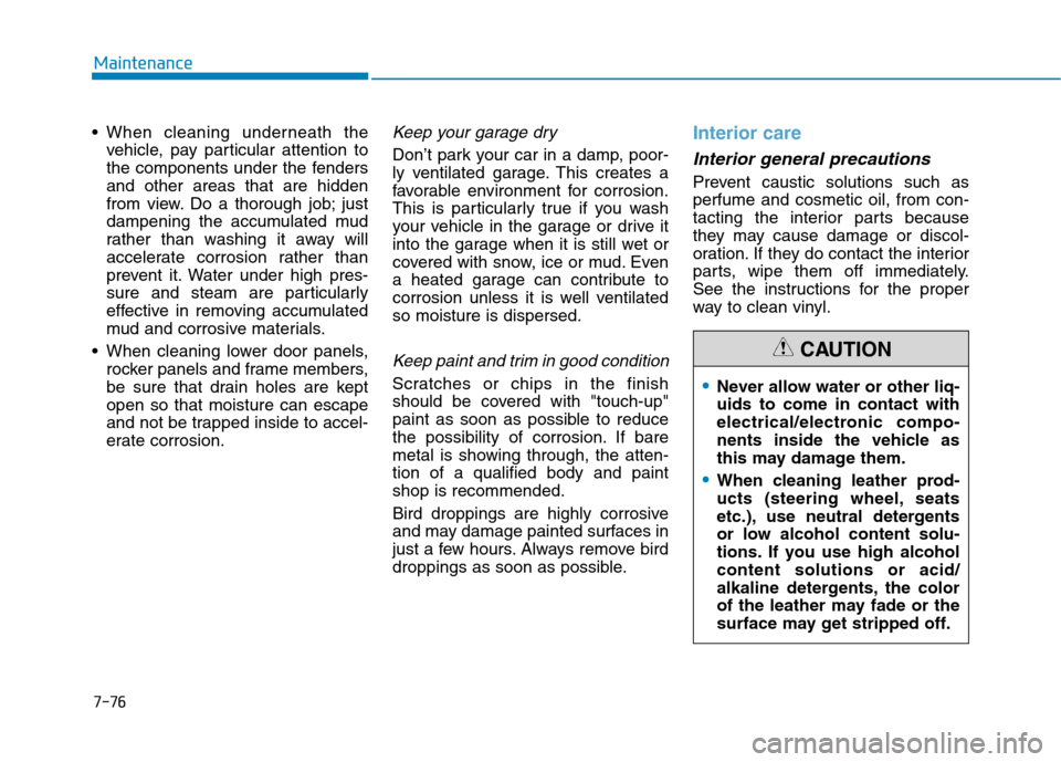 Hyundai Ioniq Electric 2017 Owners Manual 7-76
Maintenance
vehicle, pay particular attention to
the components under the fendersand other areas that are hidden
from view. Do a thorough job; just
dampening the accumulated mud
rather than wash Hyundai Ioniq Electric 2017 Owners Manual 7-76
Maintenance
vehicle, pay particular attention to
the components under the fendersand other areas that are hidden
from view. Do a thorough job; just
dampening the accumulated mud
rather than wash