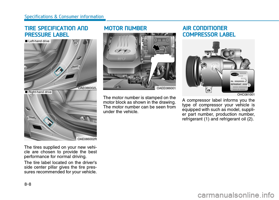 Hyundai Ioniq Electric 2017 Owners Manual 8-8
Specifications & Consumer information
The tires supplied on your new vehi-
cle are chosen to provide the best
performance for normal driving.
The tire label located on the drivers
side center Hyundai Ioniq Electric 2017 Owners Manual 8-8
Specifications & Consumer information
The tires supplied on your new vehi-
cle are chosen to provide the best
performance for normal driving.
The tire label located on the drivers
side center