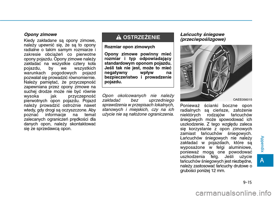 Hyundai Ioniq Electric 2017 Owners Manual Opony zimowe
Kiedy zakładane są opony zimowe,
należy upewnić się, że są to opony
radialne o takim samym rozmiarze i
zakresie obciążeń co pierwotne
opony pojazdu. Opony zimowe należy
zakła Hyundai Ioniq Electric 2017 Owners Manual Opony zimowe
Kiedy zakładane są opony zimowe,
należy upewnić się, że są to opony
radialne o takim samym rozmiarze i
zakresie obciążeń co pierwotne
opony pojazdu. Opony zimowe należy
zakła